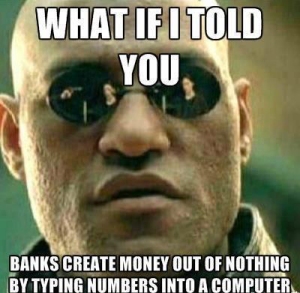 What if I told you banks create money out of nothing by typing numbers into a computer